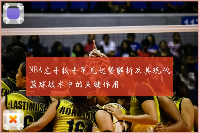 NBA左手投手罕见优势解析及其现代篮球战术中的关键作用