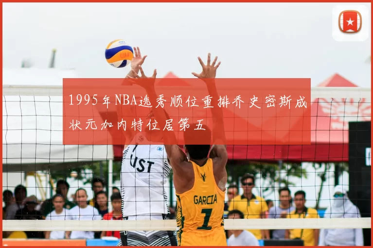 1995年NBA选秀顺位重排乔史密斯成状元加内特位居第五