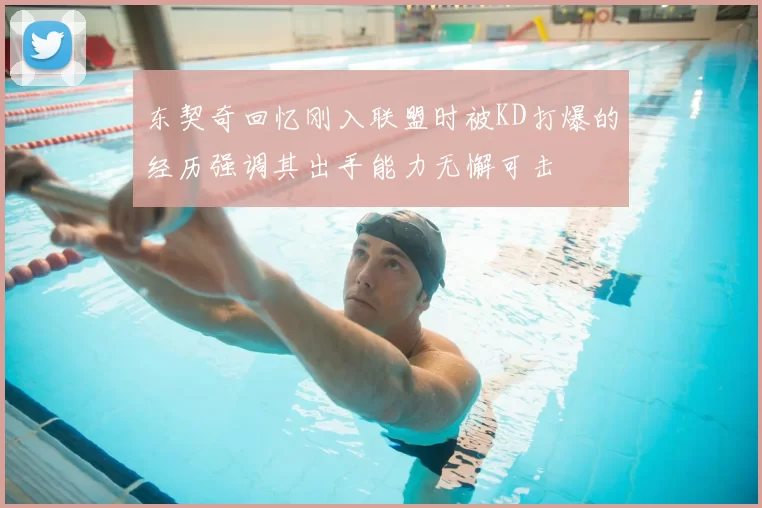东契奇回忆刚入联盟时被KD打爆的经历强调其出手能力无懈可击