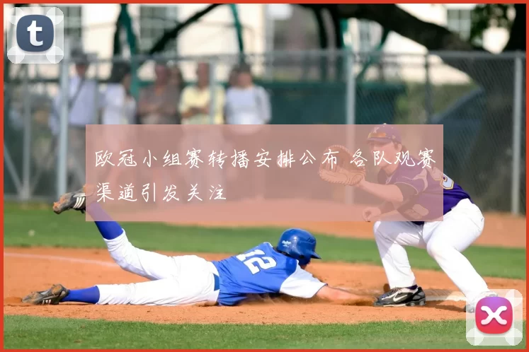 欧冠小组赛转播安排公布 各队观赛渠道引发关注