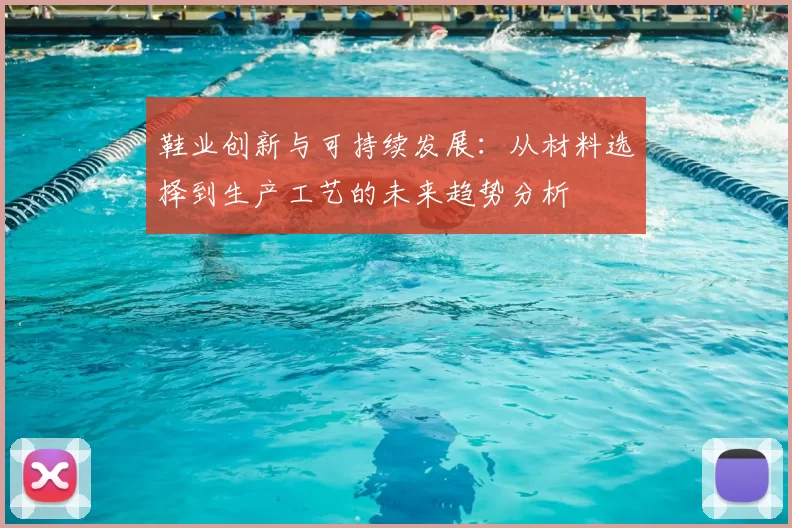 鞋业创新与可持续发展：从材料选择到生产工艺的未来趋势分析