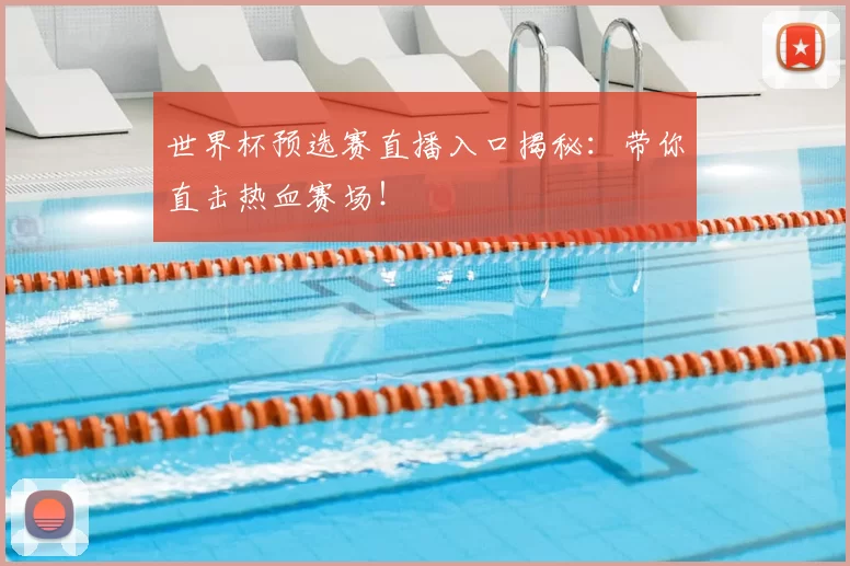 世界杯预选赛直播入口揭秘：带你直击热血赛场！