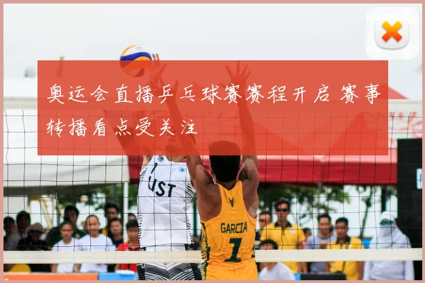 奥运会直播乒乓球赛赛程开启 赛事转播看点受关注