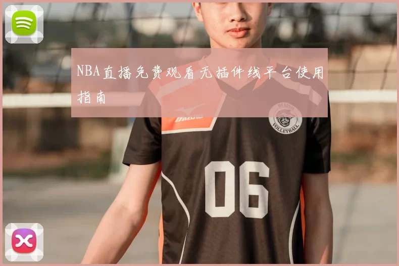 NBA直播免费观看无插件线平台使用指南