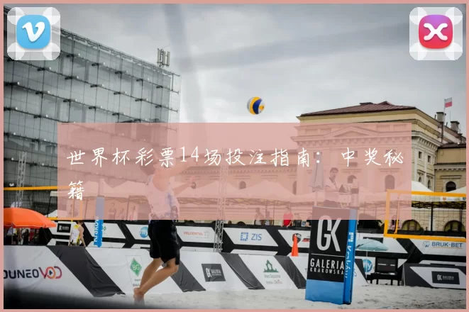 世界杯彩票14场投注指南:中奖秘籍