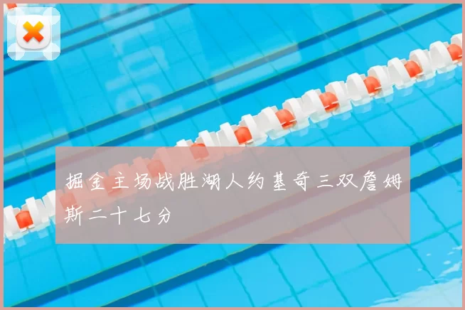 掘金主场战胜湖人约基奇三双詹姆斯二十七分