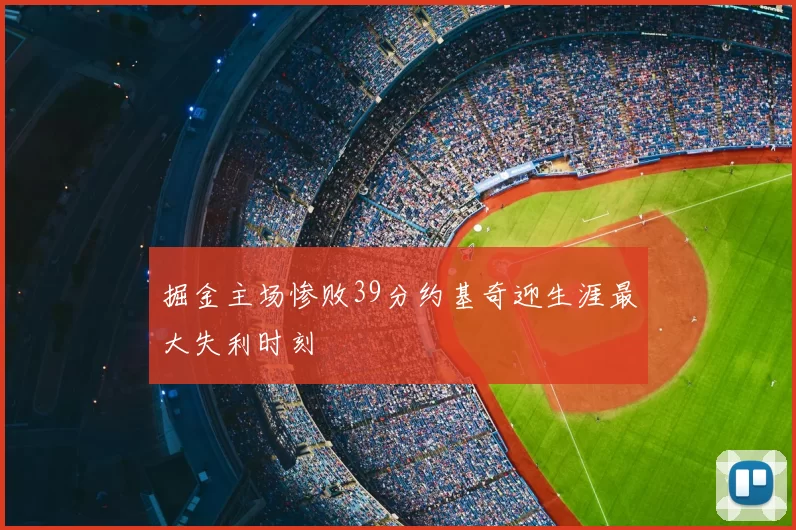 掘金主场惨败39分约基奇迎生涯最大失利时刻