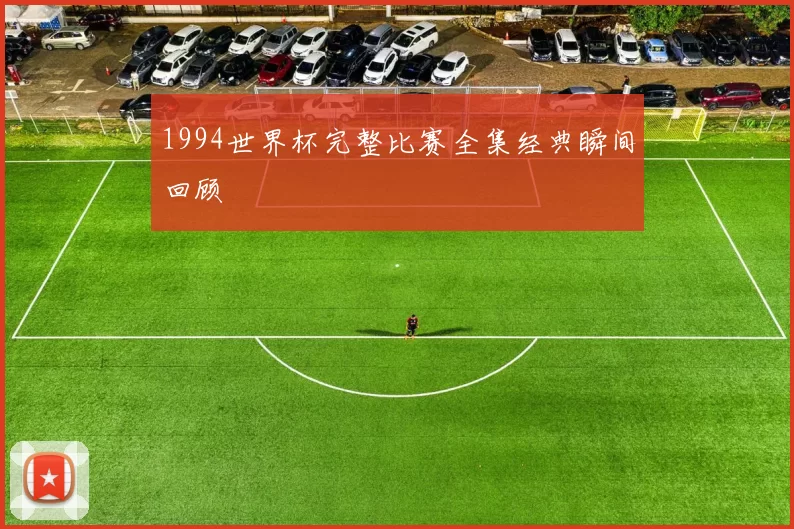 1994世界杯完整比赛全集经典瞬间回顾