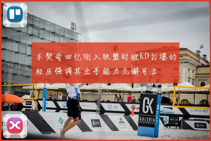 东契奇回忆刚入联盟时被KD打爆的经历强调其出手能力无懈可击