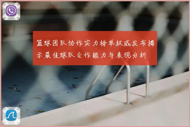 篮球团队协作实力榜单权威发布揭示最佳球队合作能力与表现分析