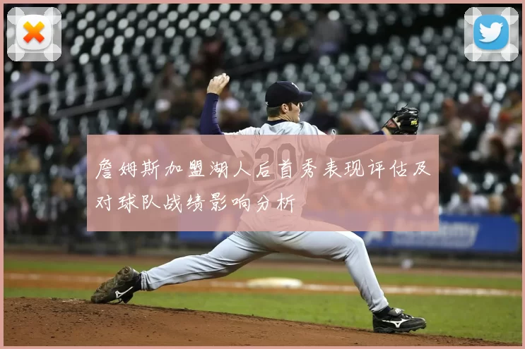 詹姆斯加盟湖人后首秀表现评估及对球队战绩影响分析